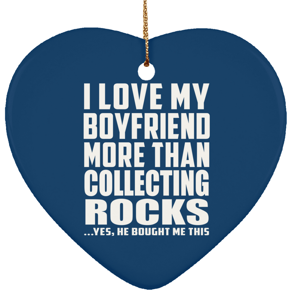 I Love My Boyfriend More Than Collecting Rocks - Heart Ornament