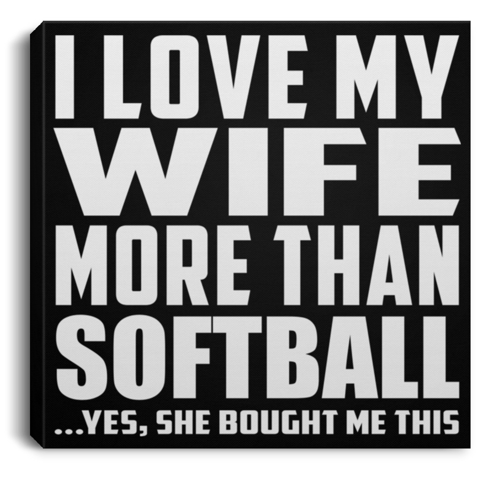 I Love My Wife More Than Softball - Canvas Square