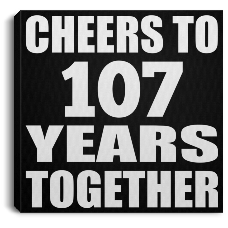 107th Anniversary Cheers To 107 Years Together - Canvas Square