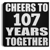 107th Anniversary Cheers To 107 Years Together - Canvas Square