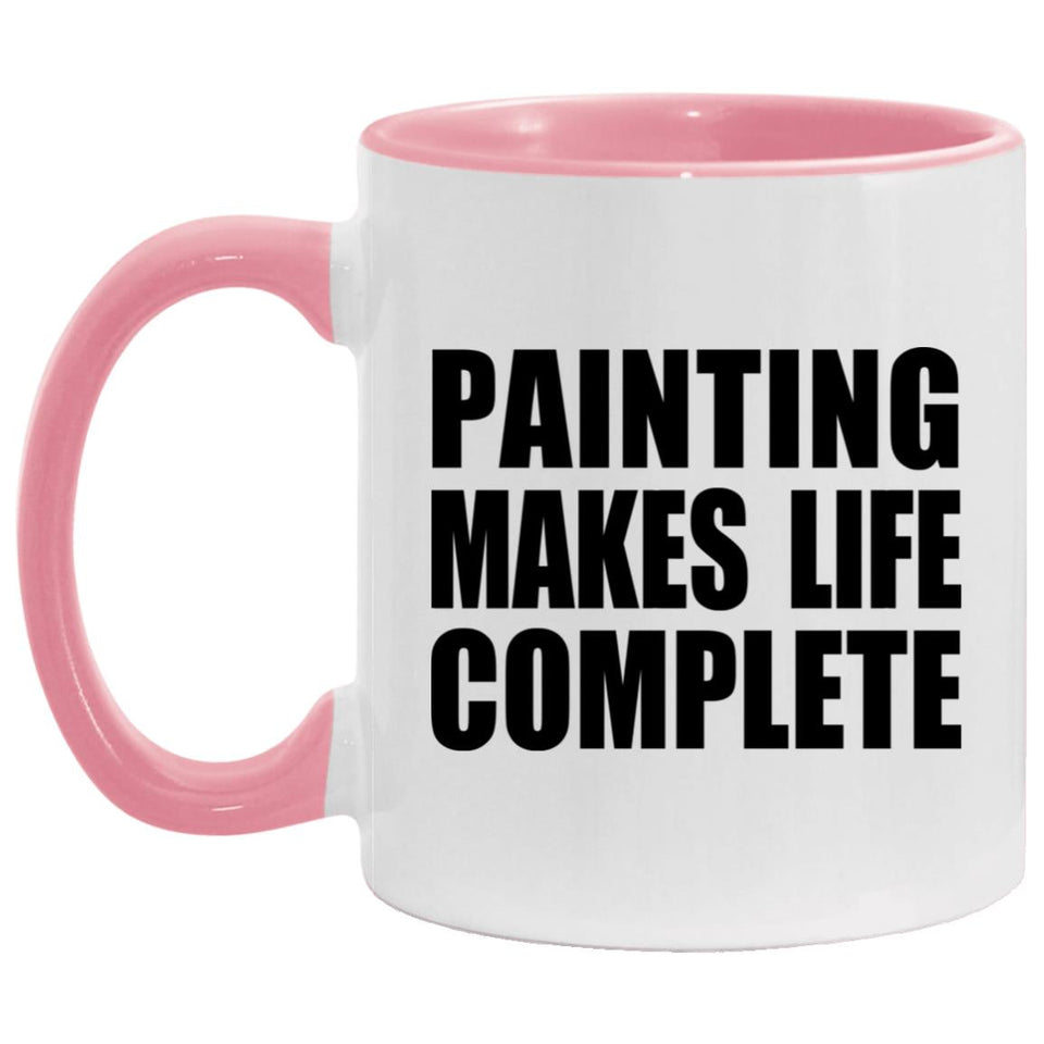 Painting Makes Life Complete - 11oz Accent Mug Pink
