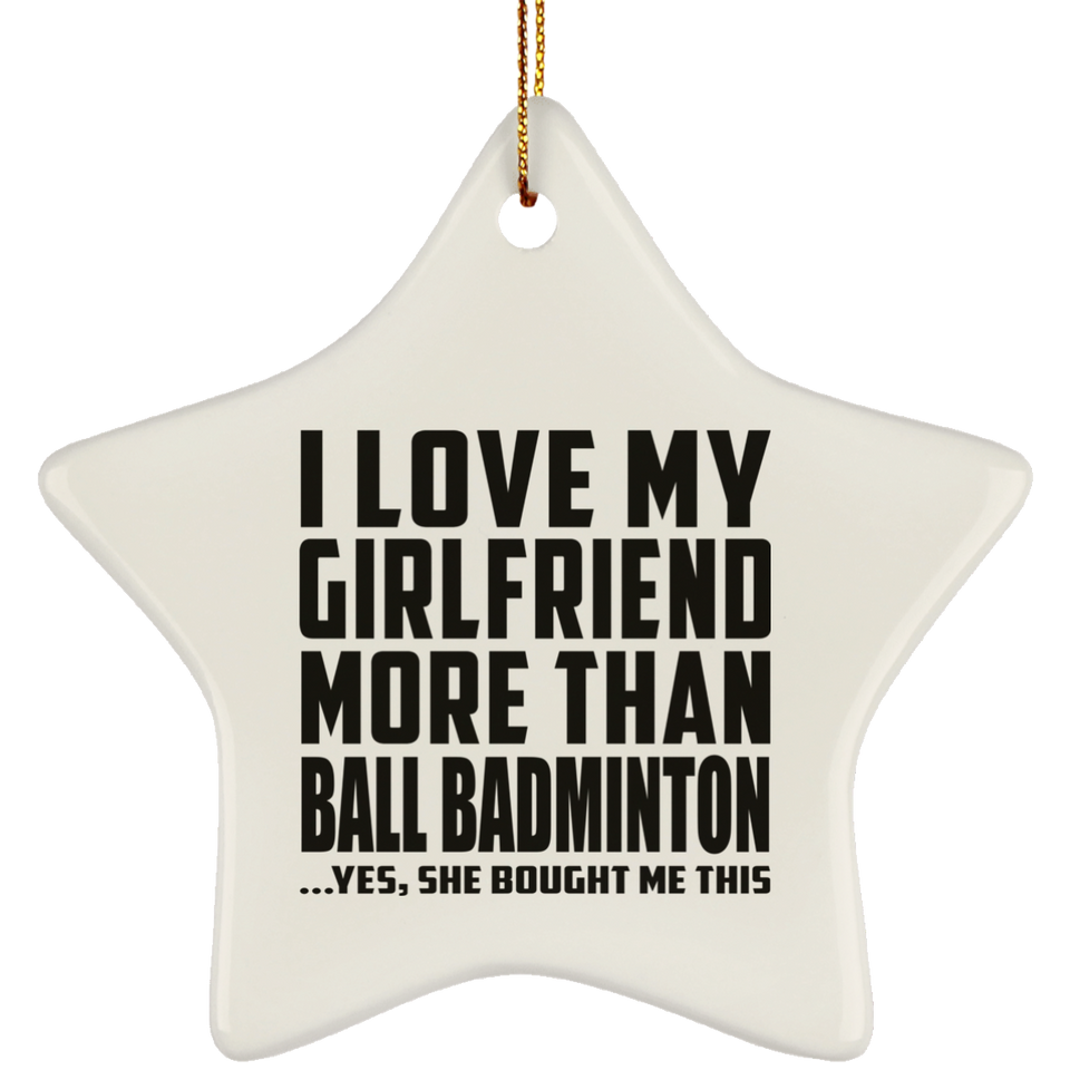 I Love My Girlfriend More Than Ball Badminton - Star Ornament