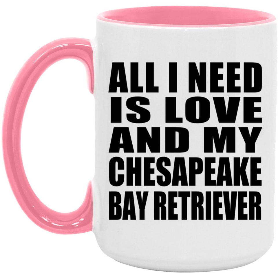 All I Need Is Love And My Chesapeake Bay Retriever - 15oz Accent Mug Pink