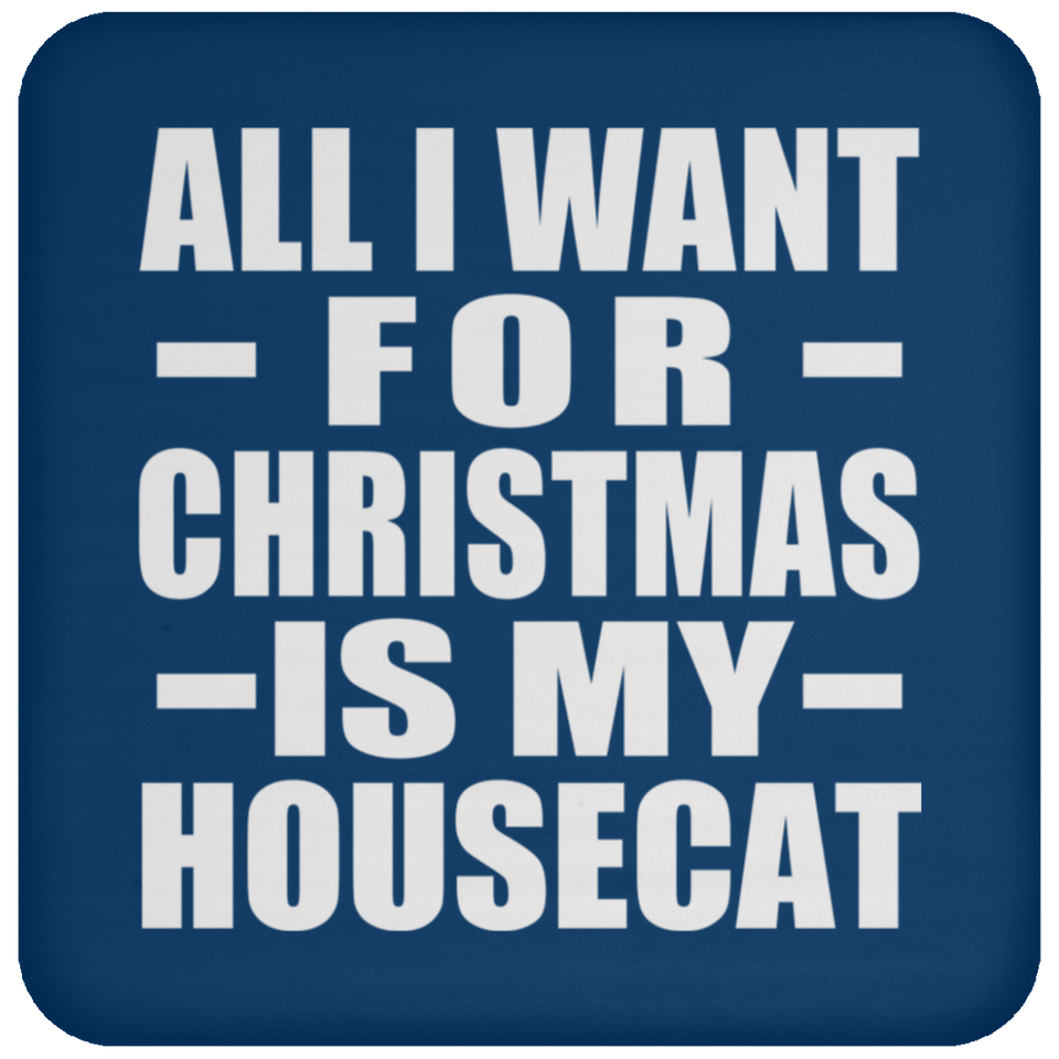 All I Want For Christmas Is My Housecat - Coaster
