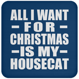 All I Want For Christmas Is My Housecat - Coaster