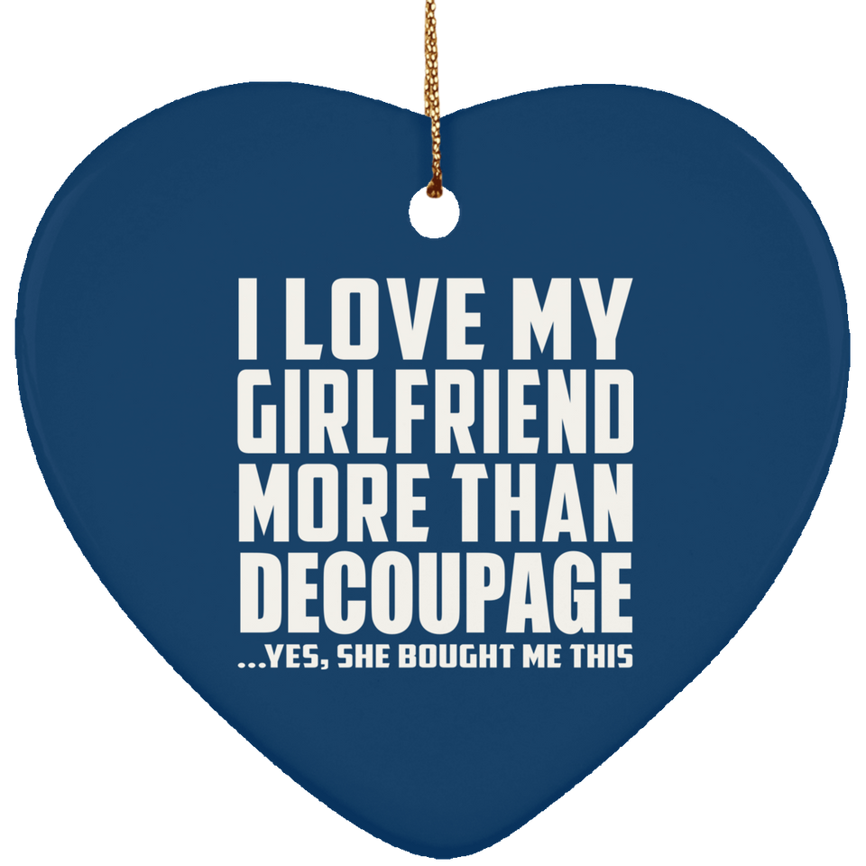 I Love My Girlfriend More Than Decoupage - Heart Ornament