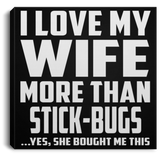 I Love My Wife More Than Stick-Bugs - Canvas Square