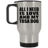 All I Need Is Love And My Tosa Dog - Silver Travel Mug