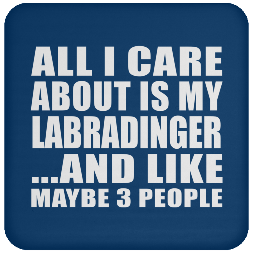 All I Care About Is My Labradinger - Drink Coaster