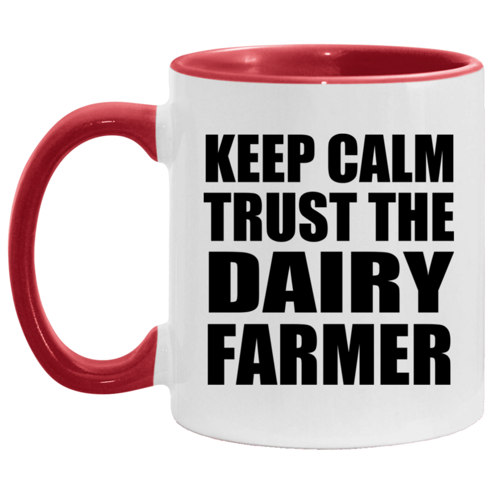 Keep Calm and Trust The Dairy Farmer - 11oz Accent Mug Red