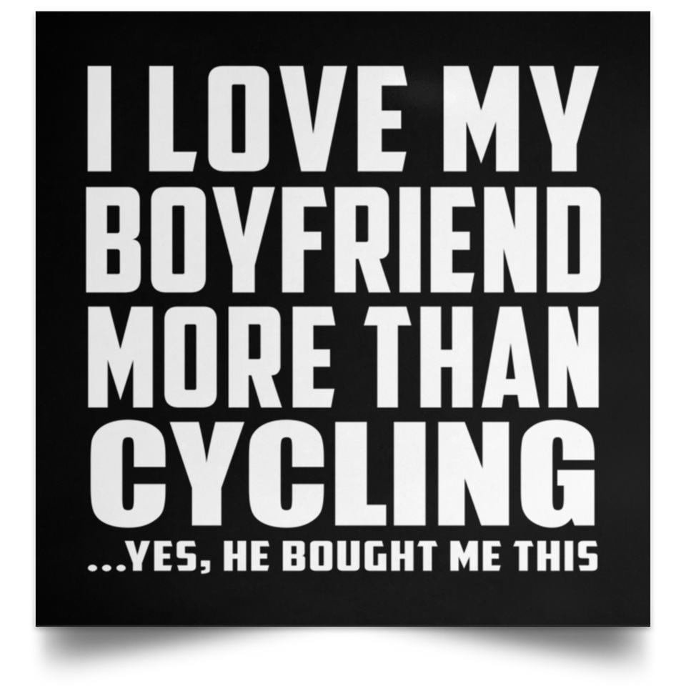 I Love My Boyfriend More Than Cycling - Poster Square