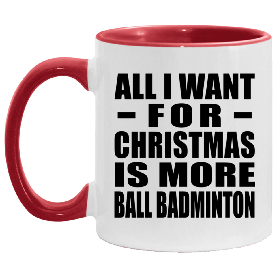All I Want For Christmas Is More Ball Badminton - 11oz Accent Mug Red