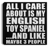All I Care About Is My English Toy Spaniel - Canvas Square