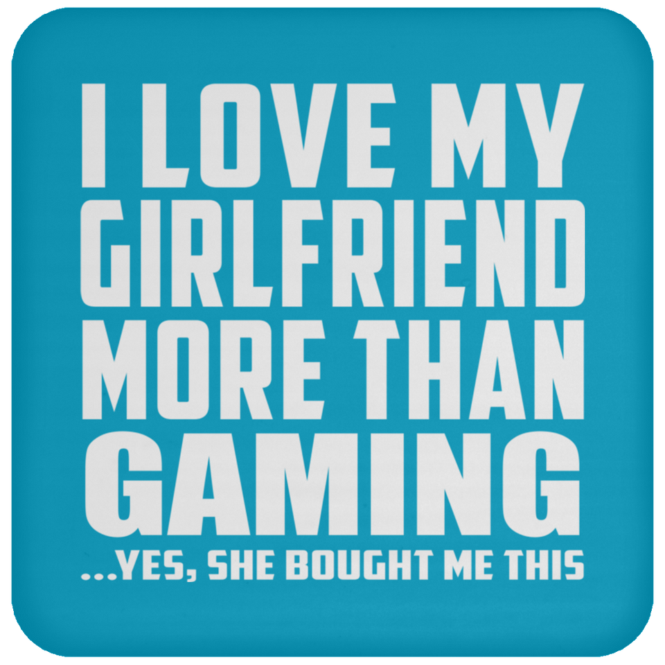I Love My Girlfriend More Than Gaming - Drink Coaster