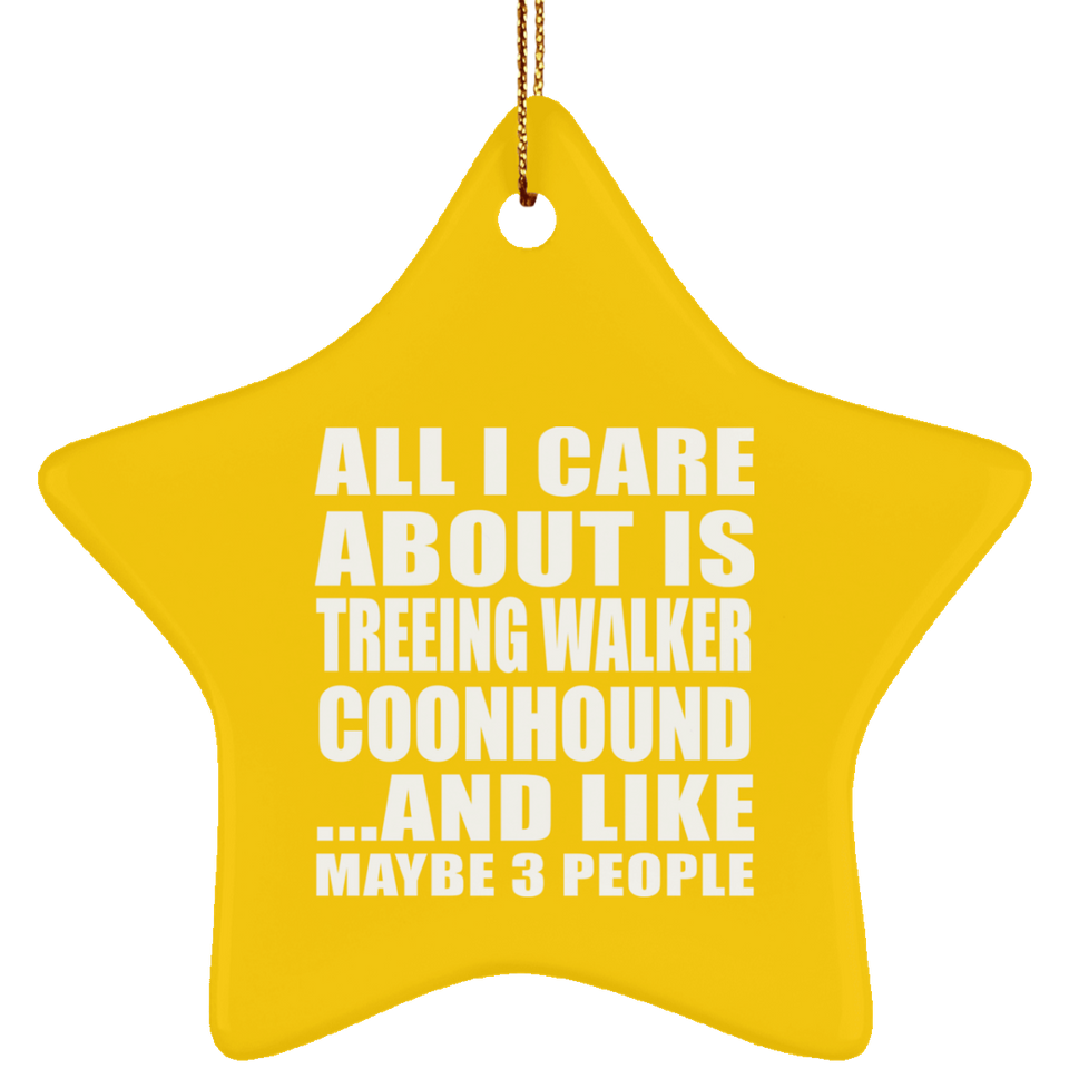 All I Care About Is Treeing Walker Coonhound - Star Ornament