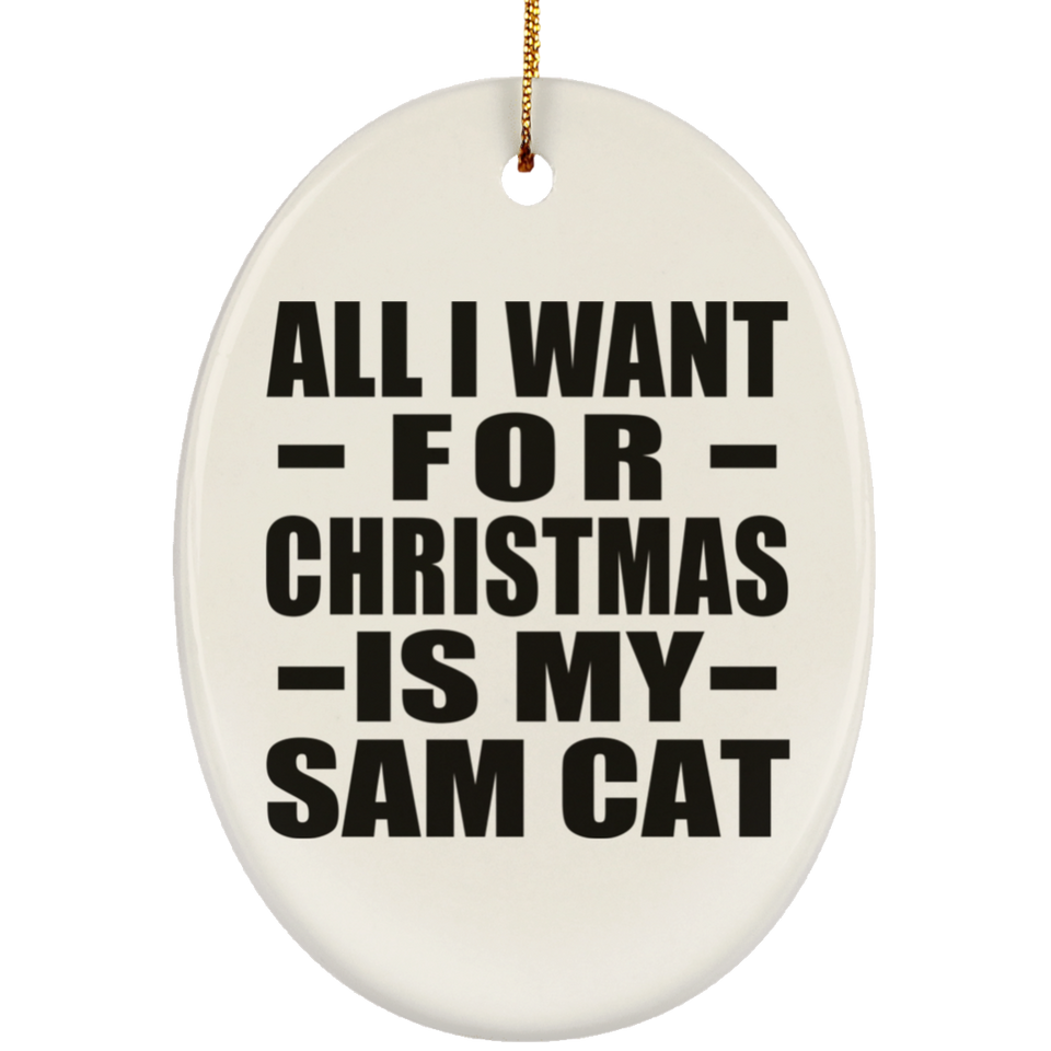 All I Want For Christmas Is My Sam Cat - Oval Ornament