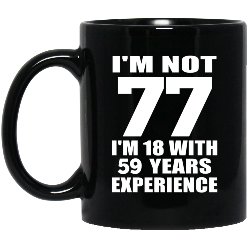 77th Birthday I'm Not 77 I'm 18 With 59 Years Experience - 11oz Coffee Mug Black