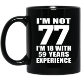 77th Birthday I'm Not 77 I'm 18 With 59 Years Experience - 11oz Coffee Mug Black