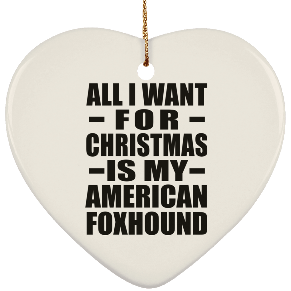 All I Want For Christmas Is My American Foxhound - Heart Ornament