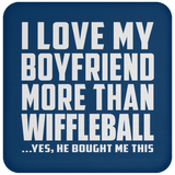 I Love My Boyfriend More Than Wiffleball - Coaster