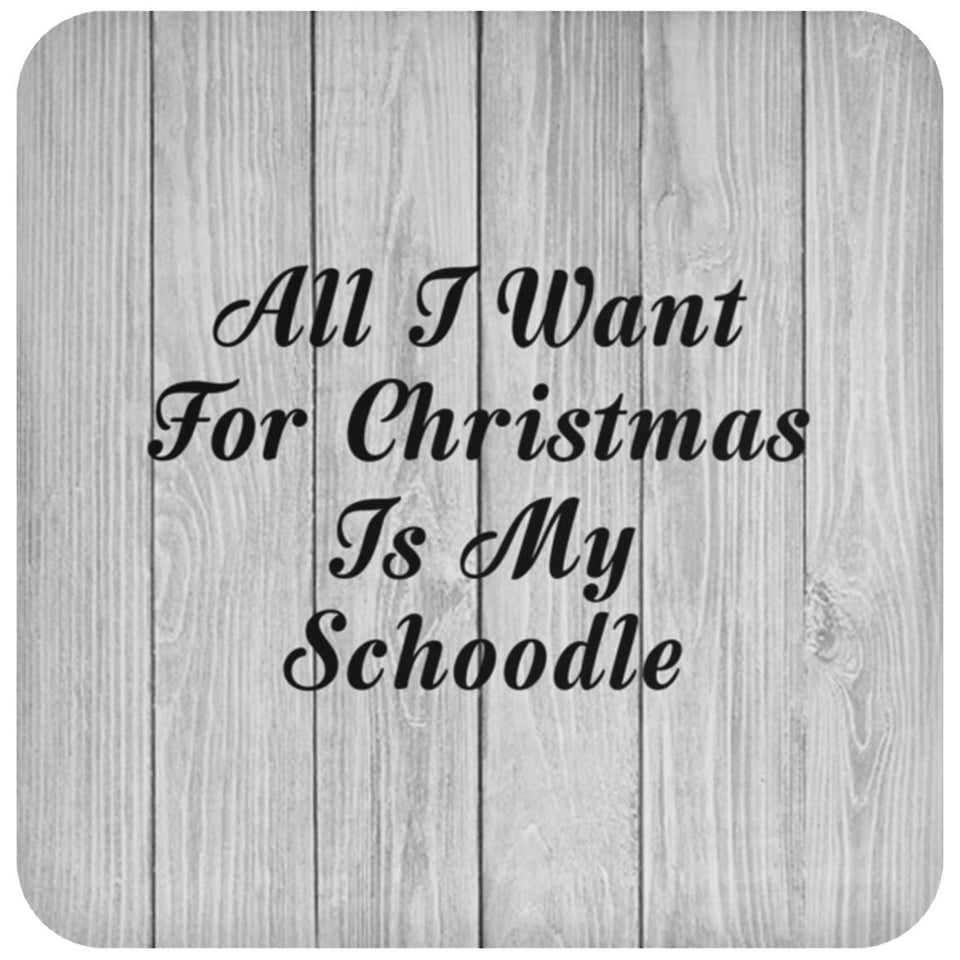 All I Want For Christmas Is My Schoodle - Drink Coaster F