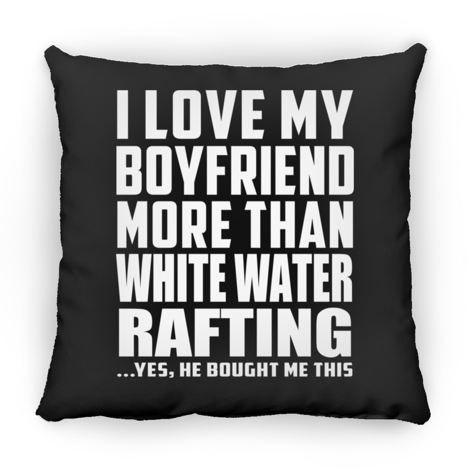 I Love My Boyfriend More Than White Water Rafting - Throw Pillow Black