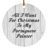 All I Want For Christmas Is My Portuguese Pointer - Circle Ornament F