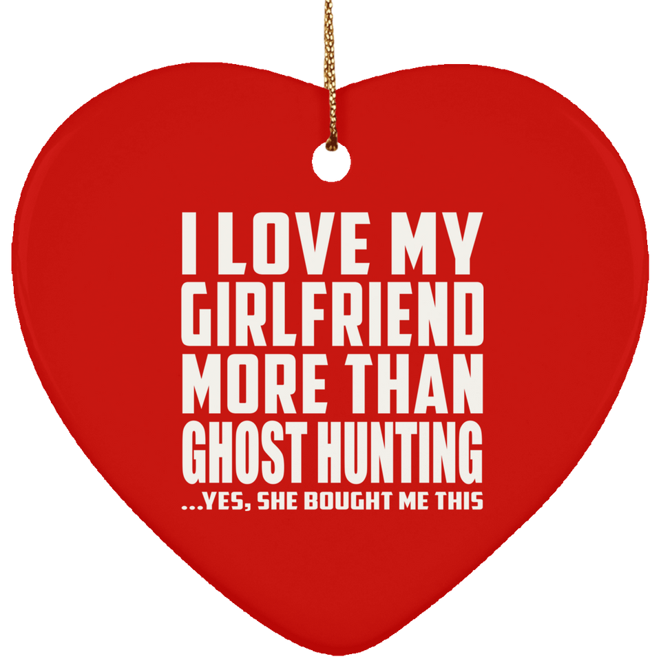 I Love My Girlfriend More Than Ghost Hunting - Heart Ornament