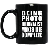 Being Photo Journalist Makes Life Complete - 11oz Coffee Mug Black