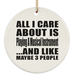 All I Care About Is Playing A Musical Instrument - Circle Ornament
