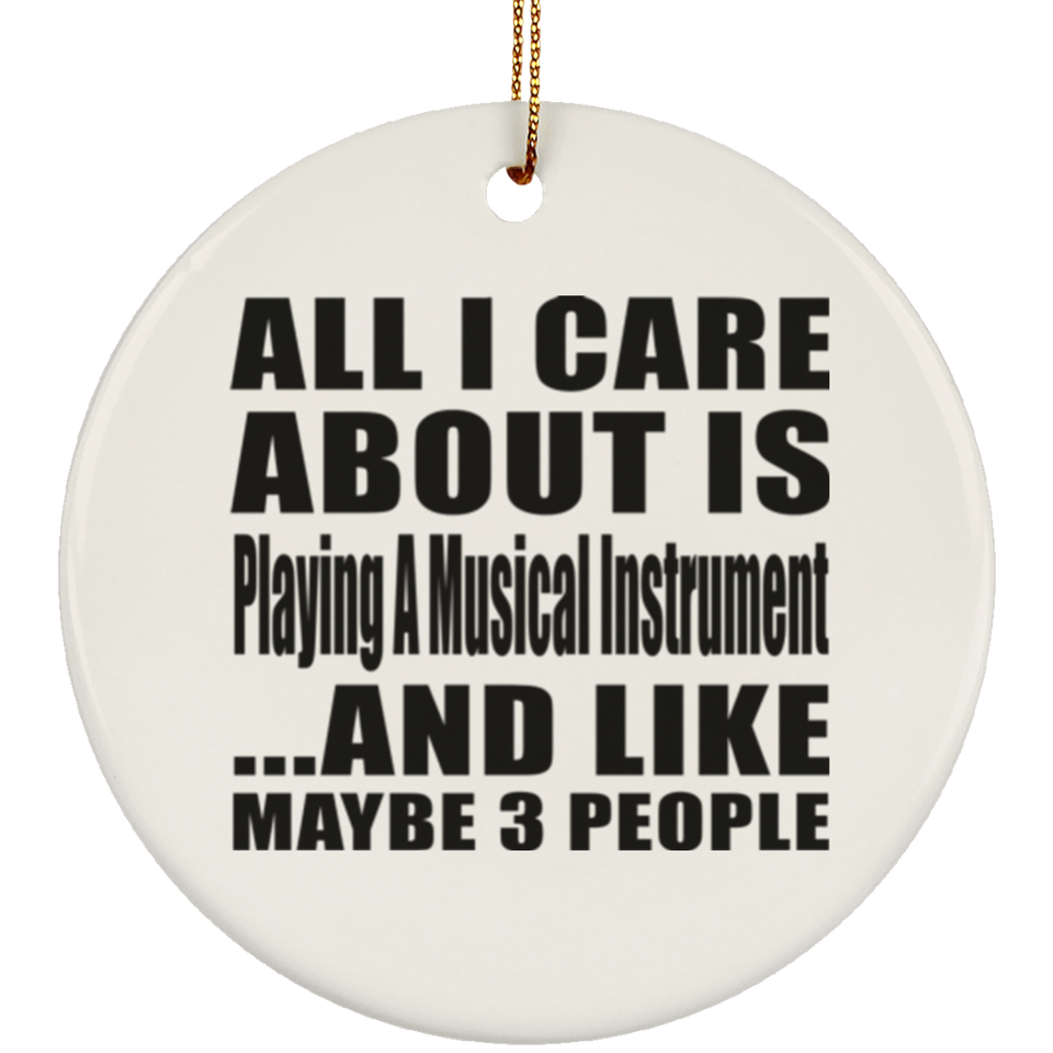All I Care About Is Playing A Musical Instrument - Circle Ornament