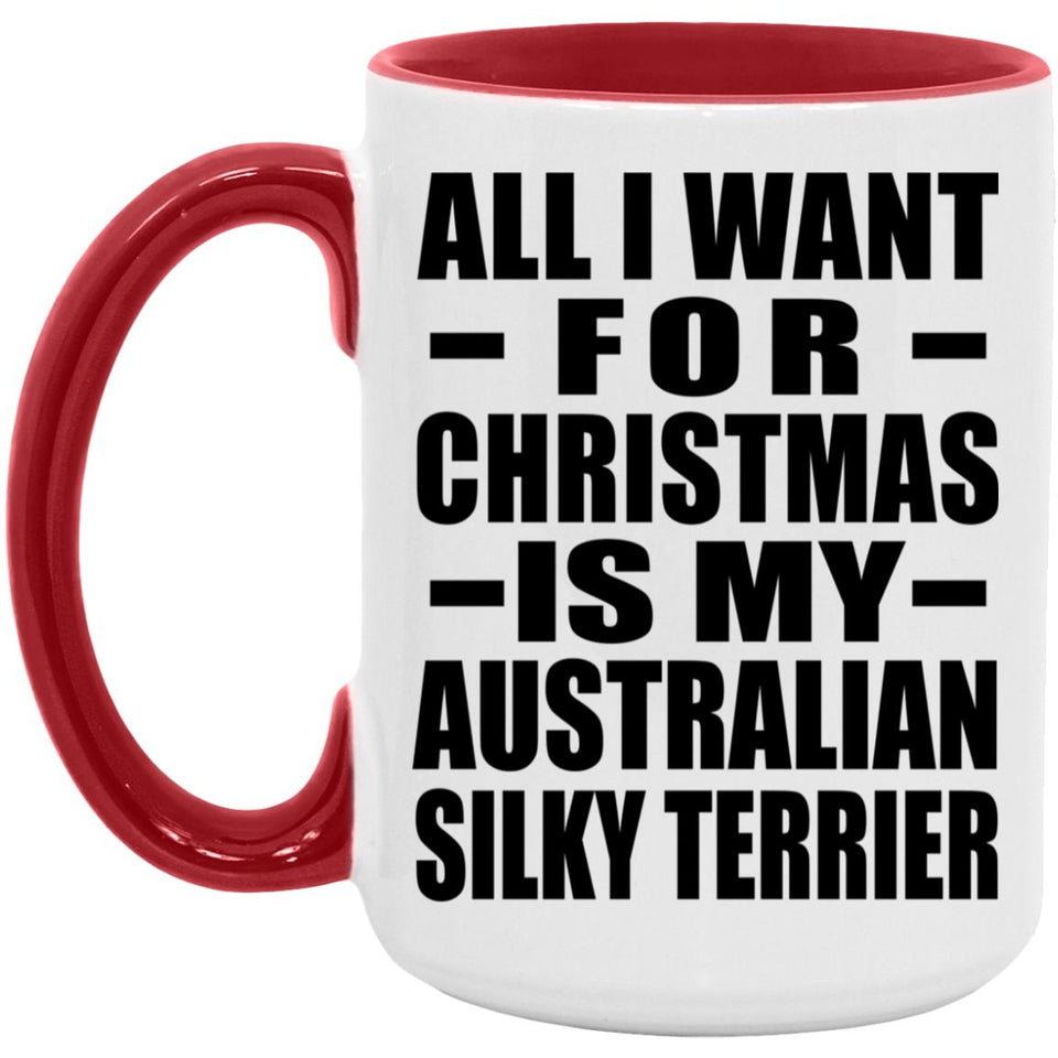 All I Want For Christmas Is My Australian Silky Terrier - 15oz Accent Mug Red