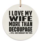 I Love My Wife More Than Decoupage - Circle Ornament