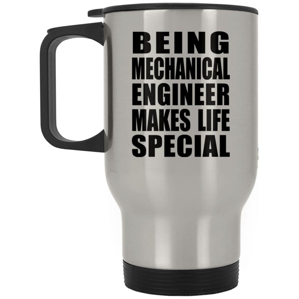 Being Mechanical Engineer Makes Life Special - Travel Mug Silver