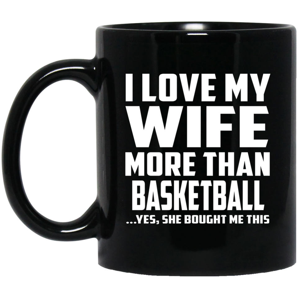 I Love My Wife More Than Basketball - 11 Oz Coffee Mug