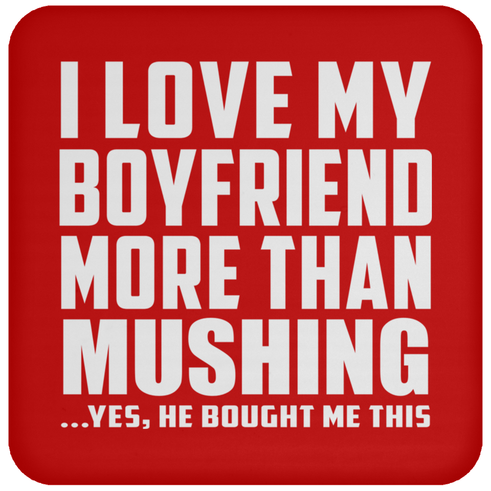 I Love My Boyfriend More Than Mushing - Drink Coaster