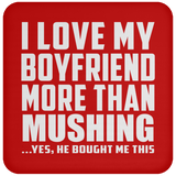 I Love My Boyfriend More Than Mushing - Drink Coaster