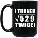 46th Birthday I Turned Square Root of 529 Twice - 15oz Coffee Mug Black