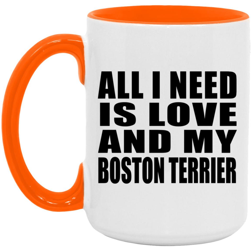 All I Need Is Love And My Boston Terrier - 15oz Accent Mug Orange