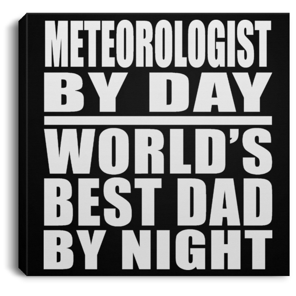 Meteorologist By Day World's Best Dad By Night - Canvas Square