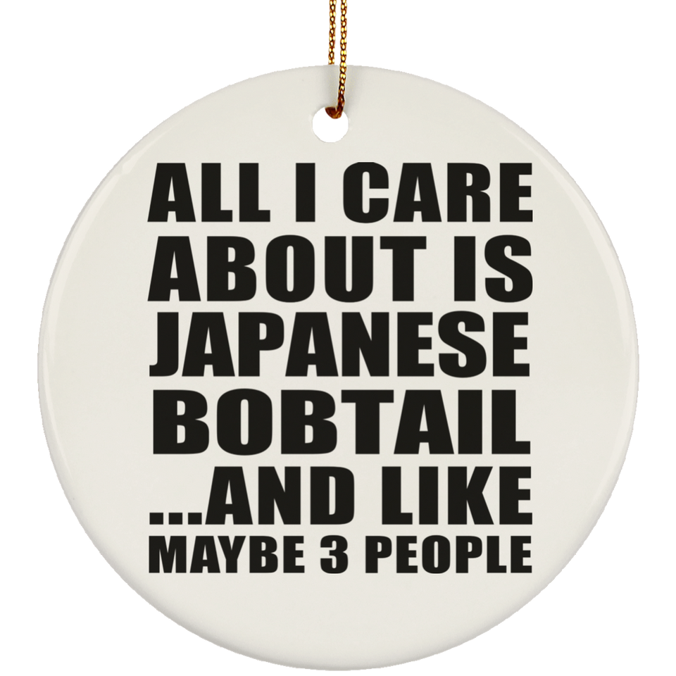 All I Care About Is Japanese Bobtail - Circle Ornament