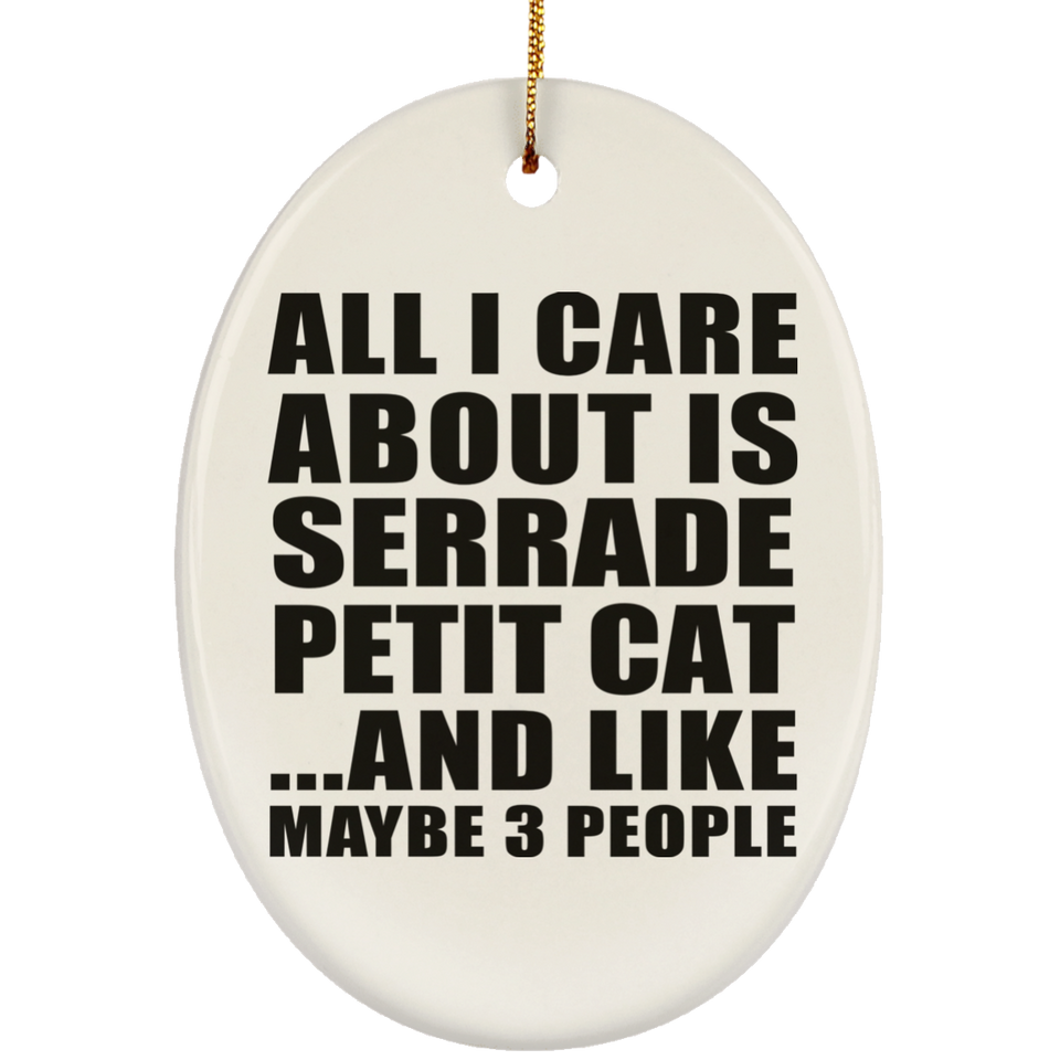 All I Care About Is Serrade Petit Cat - Oval Ornament