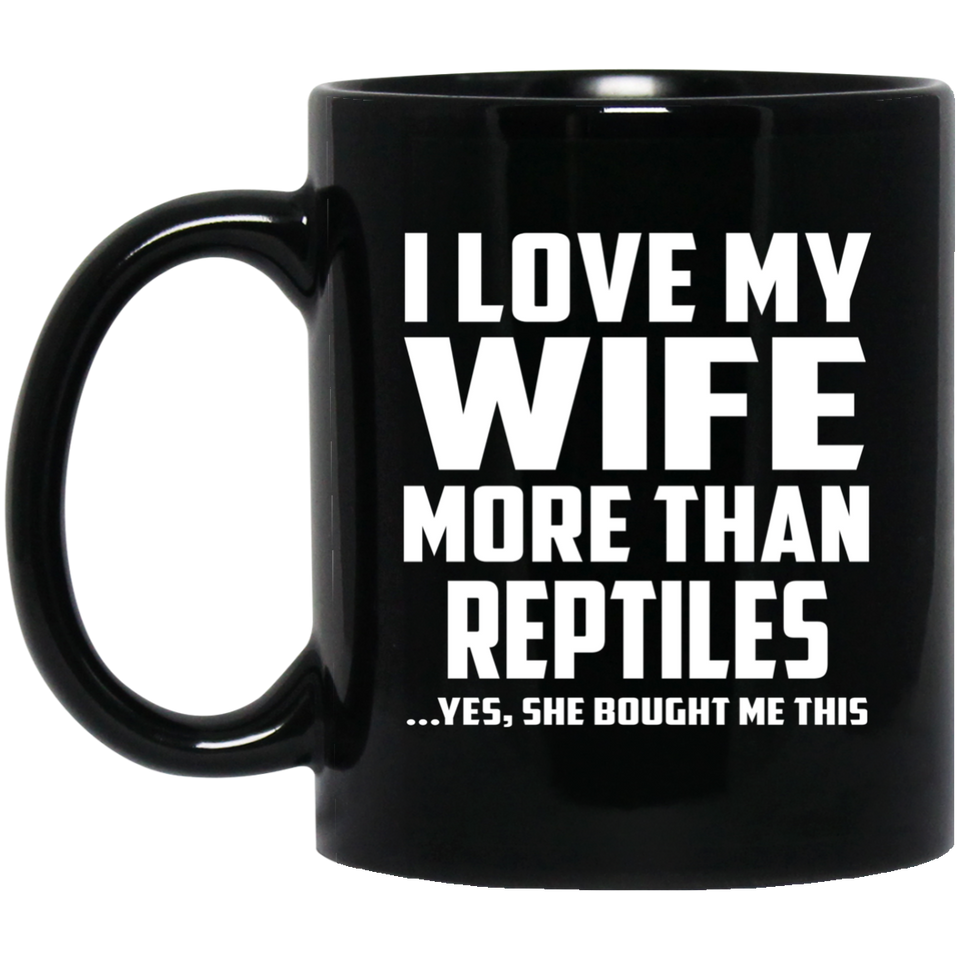 I Love My Wife More Than Reptiles - 11 Oz Coffee Mug Black
