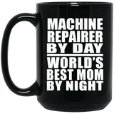 Machine Repairer By Day World's Best Mom By Night - 15 Oz Coffee Mug Black