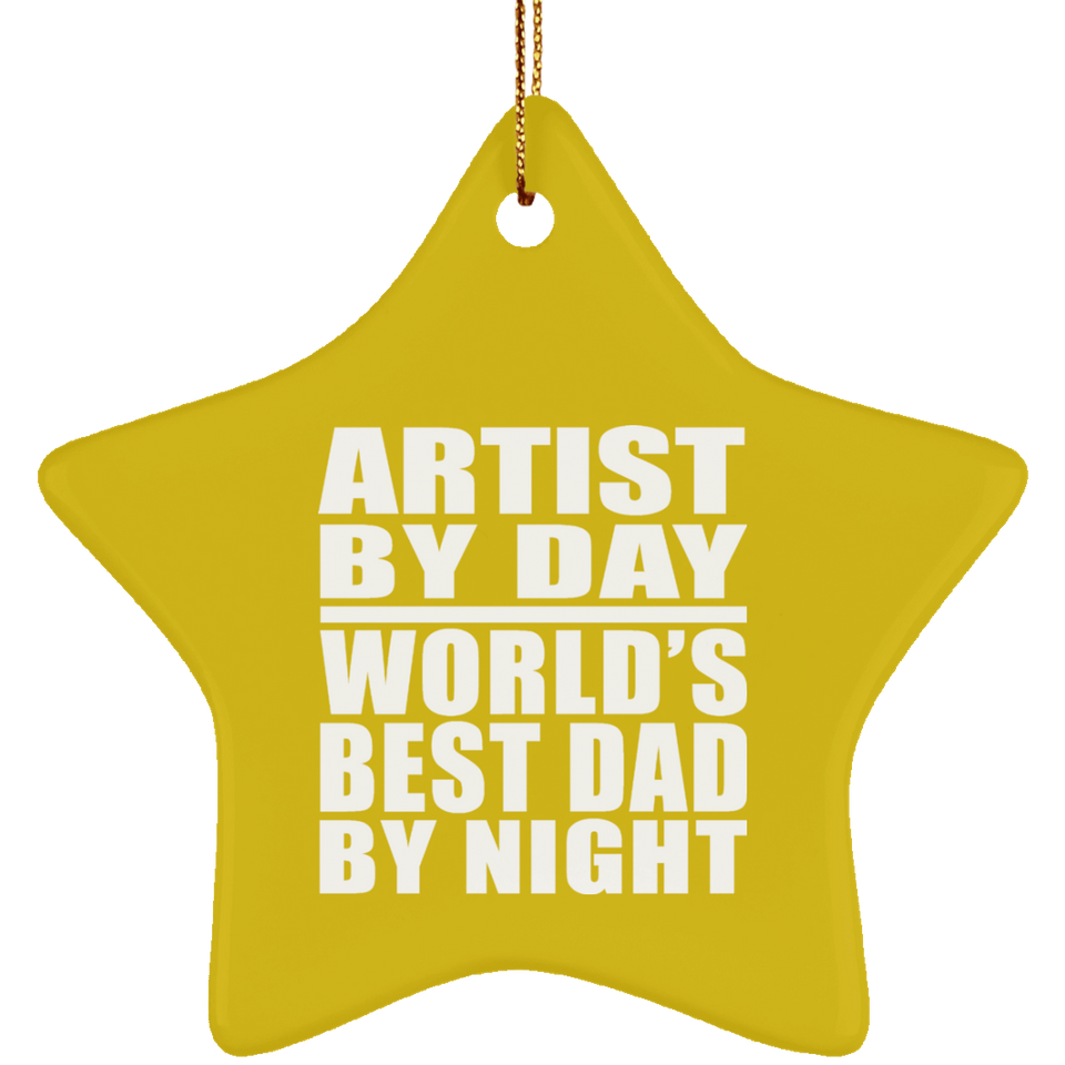 Artist By Day World's Best Dad By Night - Star Ornament