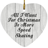 All I Want For Christmas Is More Speed Skating - Heart Ornament F