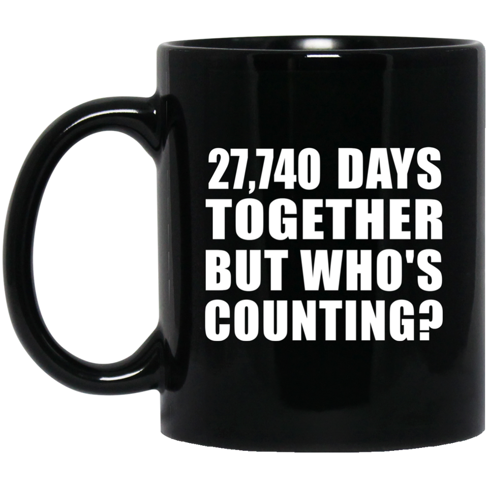 76th Anniversary 27,740 Days Together But Who's Counting - 11 Oz Coffee Mug Black