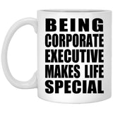 Being Corporate Executive Makes Life Special - 11oz Coffee Mug