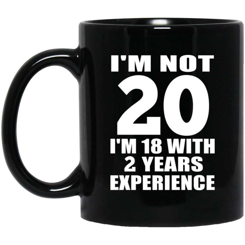 20th Birthday I'm Not 20 I'm 18 With 2 Years Experience - 11oz Coffee Mug Black