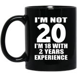 20th Birthday I'm Not 20 I'm 18 With 2 Years Experience - 11oz Coffee Mug Black